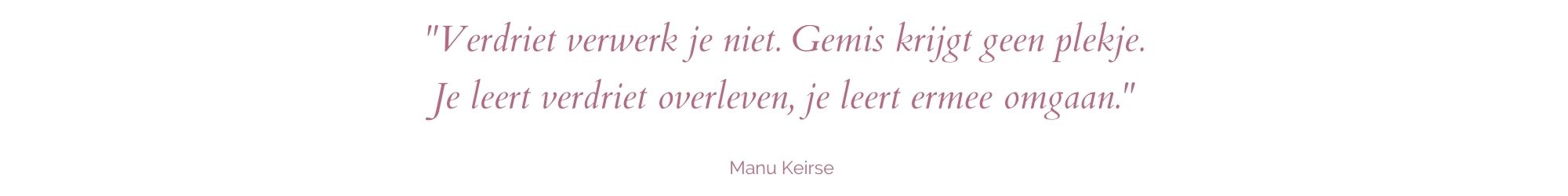 Quote Manu Keirse over het verwerken van verdriet